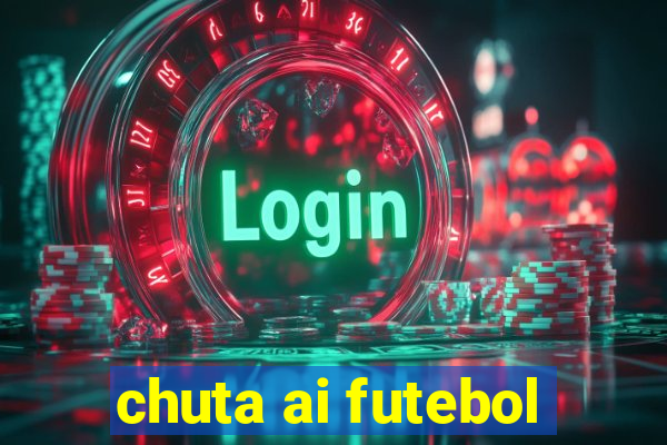 chuta ai futebol